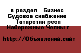  в раздел : Бизнес » Судовое снабжение . Татарстан респ.,Набережные Челны г.
